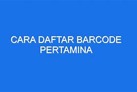 Cara Daftar Barcode Pertamina